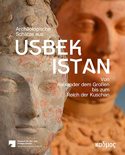 Archäologische Schätze aus Usbekistan. Von Alexander dem Großen bis zum Reich der Kuschan von Kulturverlag Kadmos Berlin